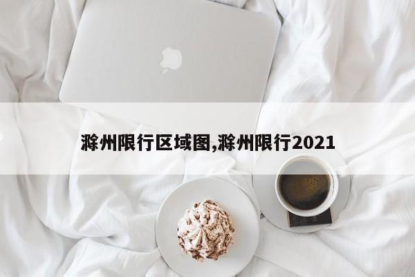 滁州限行区域图,滁州限行2021