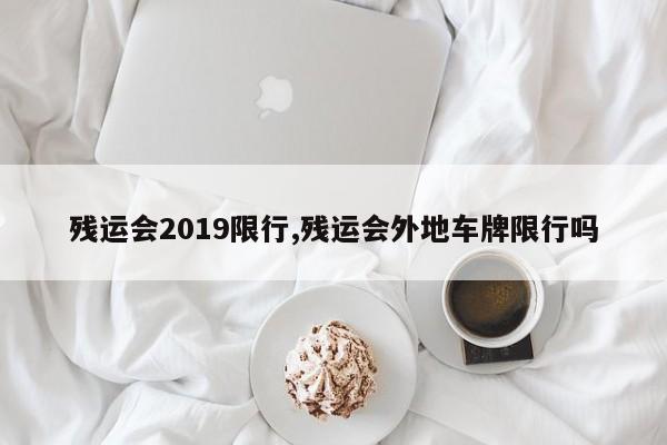 残运会2019限行,残运会外地车牌限行吗