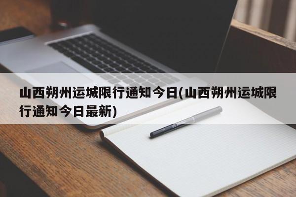 山西朔州运城限行通知今日(山西朔州运城限行通知今日最新)